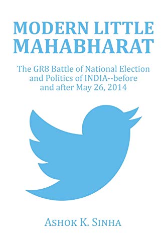 Modern Little Mahabharat: The GR8 Battle of National Election and Politics of INDIA--before and after May 26, 2014