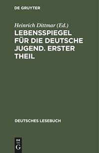 Lebensspiegel für die deutsche Jugend. Erster Theil (Deutsches Lesebuch, 6, Band 6)