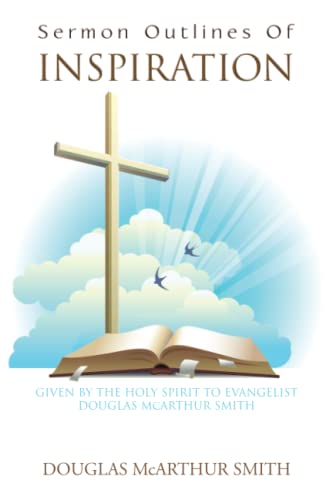 Sermon Outlines Of INSPIRATION: GIVEN BY THE HOLY SPIRIT TO EVANGELIST DOUGLAS McARTHUR SMITH