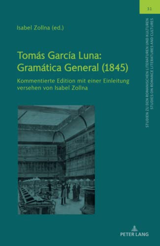 Tomás García Luna: Gramática General (1845): Kommentierte Edition mit einer Einleitung versehen von Isabel Zollna (Studien zu den Romanischen ... on Romance Literatures and Cultures)