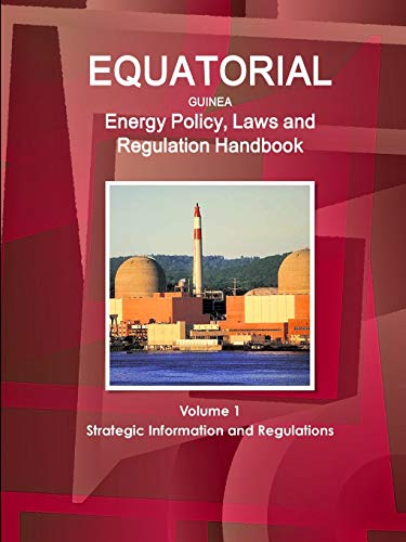 Equatorial Guinea Energy Policy, Laws and Regulation Handbook Volume 1 Strategic Information and Regulations (World Strategic and Business Information Library)