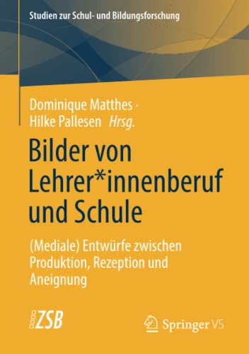 Bilder von Lehrer*innenberuf und Schule: (Mediale) Entwürfe zwischen Produktion, Rezeption und Aneignung (Studien zur Schul- und Bildungsforschung, Band 79)