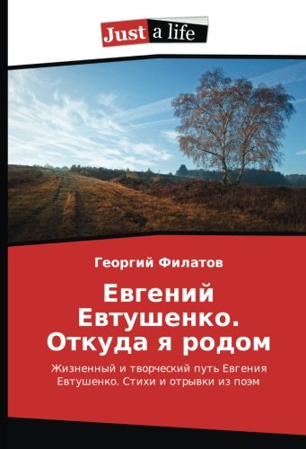 Евгений Евтушенко. Откуда я родом: Жизненный и творческий путь Евгения Евтушенко. Стихи и отрывки из поэм: Zhiznennyj i tworcheskij put' Ewgeniq Ewtushenko. Stihi i otrywki iz poäm