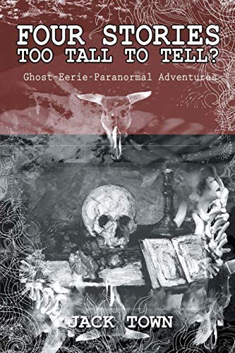 Four Stories too Tall to Tell?: Ghost-Eerie-Paranormal Adventures
