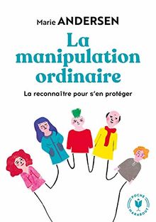 La manipulation ordinaire : la reconnaître pour s'en protéger