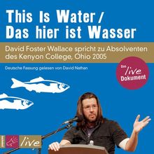This Is Water / Das hier ist Wasser (Sonderedition): David Foster Wallace spricht zu Absolventen des Kenyon College, Ohio 2005