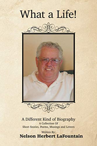 What a Life! A Different Kind of Biography: A Collection Of Short Stories, Poems, Musings and Letters