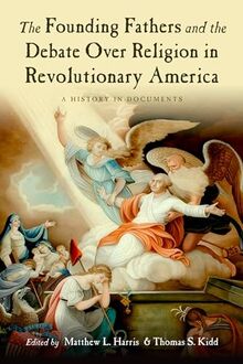 The Founding Fathers and the Debate over Religion in Revolutionary America: A History in Documents