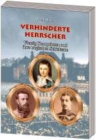 Verhinderte Herrscher: Vierzig Kronprinzen und ihre tragischen Schicksale