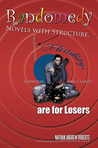 Randomedy: Novels with Structure, Organization, Fluidity, Cohesion, and Clarity Are for Losers