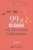 Reiseführer Elsass: 99x Elsass und Vogesen, wie Sie es noch nicht kennen. Knapp 111 Orte im Elsass enthält dieser Städteführer. Mit Unbekanntem und Überraschendem. Ein Elsass-Lesebuch.