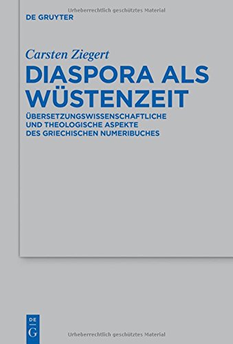 Diaspora als Wüstenzeit: Übersetzungswissenschaftliche und theologische Aspekte des griechischen Numeribuches (Beihefte zur Zeitschrift für die alttestamentliche Wissenschaft, Band 480)