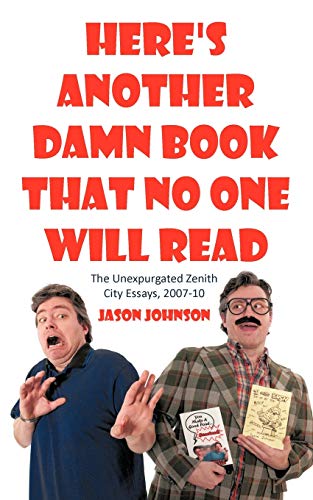 Here's Another Damn Book That No One Will Read: The Unexpurgated Zenith City Essays, 2007-10