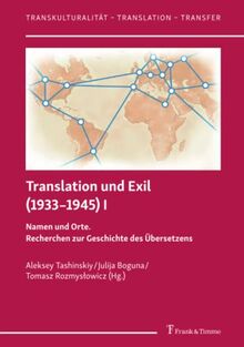 Translation und Exil (1933–1945) I: Namen und Orte. Recherchen zur Geschichte des Übersetzens (Transkulturalität – Translation – Transfer)