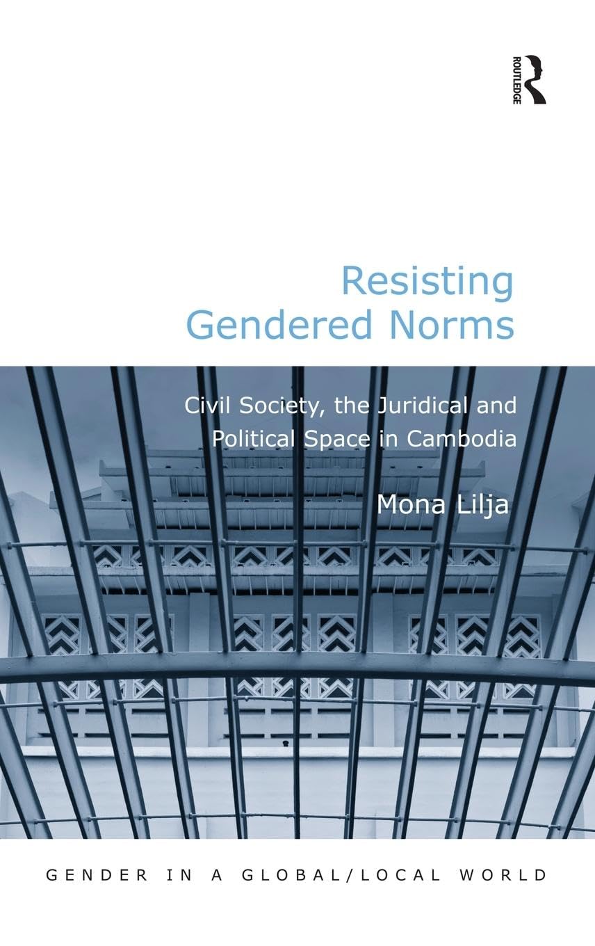 Resisting Gendered Norms: Civil Society, the Juridical and Political Space in Cambodia (Gender in a Global / Local World)