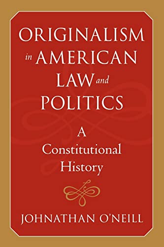 Originalism in American Law and Politics: A Constitutional History (The Johns Hopkins Series in Constitutional Thought)