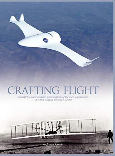 Crafting Flight: Aircraft Pioneers and the Contributions of the Men and Women of NASA Langley Research Center