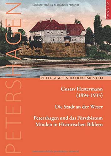 Die Stadt an der Weser: Petershagen und das Fürstbistum Minden in Historischen Bildern (Petershagen in Dokumenten)