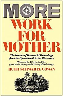 More Work For Mother: The Ironies of Household Technology from the Open Hearth to the Microwave