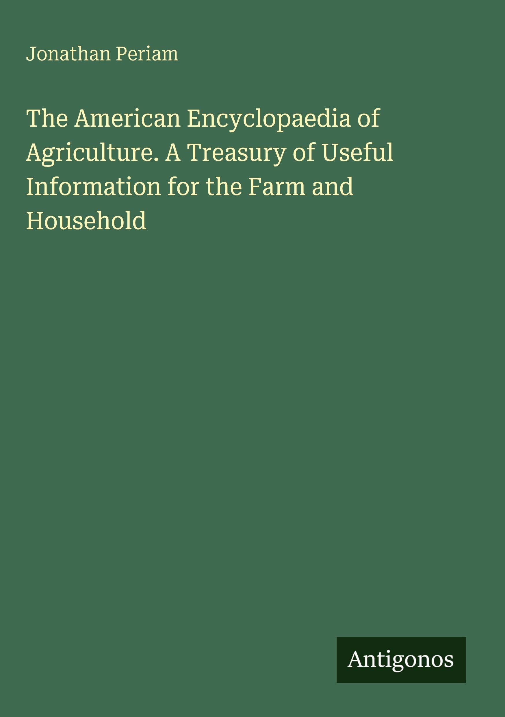 The American Encyclopaedia of Agriculture. A Treasury of Useful Information for the Farm and Household