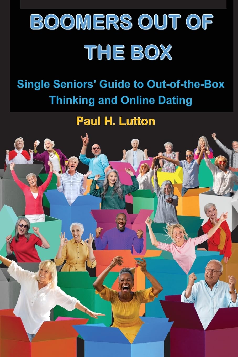 Boomers Out of the Box: Single Seniors' Guide to Out-of-the-Box Thinking and Online Dating