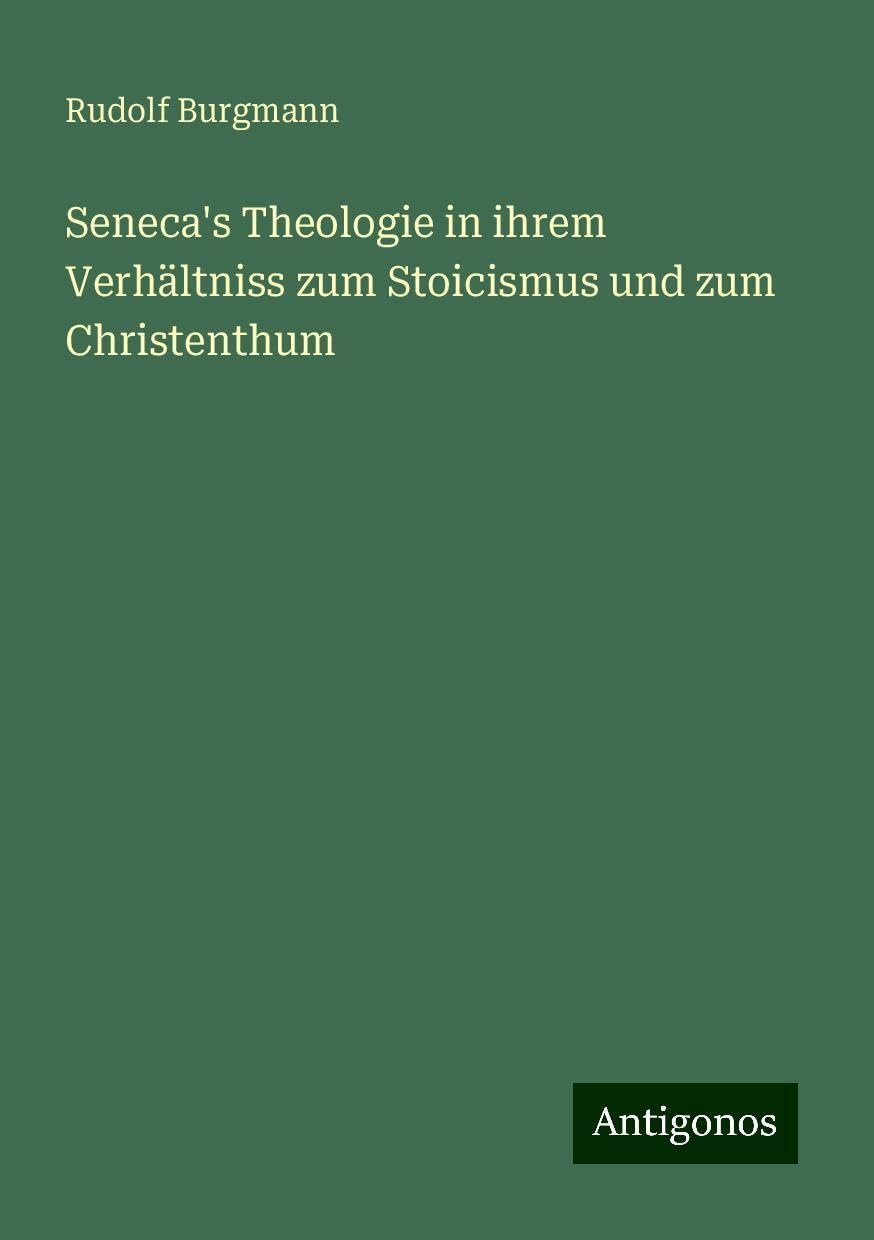 Seneca's Theologie in ihrem Verhältniss zum Stoicismus und zum Christenthum