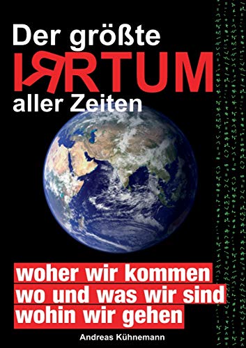 Der größte Irrtum aller Zeiten: Das Weltbild der Menschheit im Wandel. Bisher geltende Paradigmen kippen.