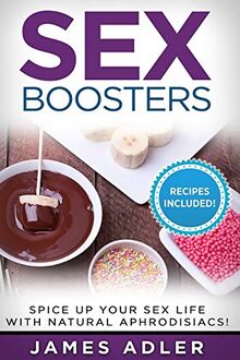 Sex Boosters: Spice Up Your Sex Life with Natural Aphrodisiacs! (Aphrodisiac Recipes, Natural Aphrodisiacs, Band 1)