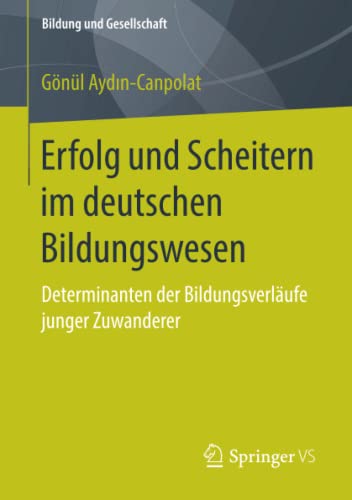 Erfolg und Scheitern im deutschen Bildungswesen: Determinanten der Bildungsverläufe junger Zuwanderer (Bildung und Gesellschaft)