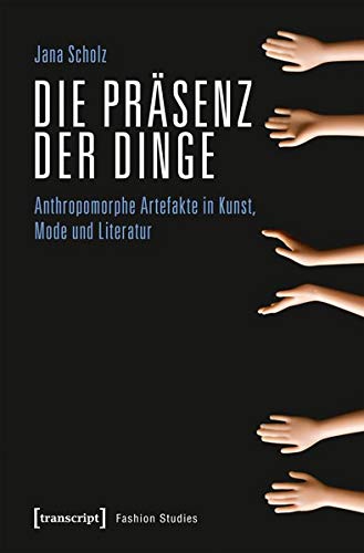 Die Präsenz der Dinge: Anthropomorphe Artefakte in Kunst, Mode und Literatur (Fashion Studies, Bd. Nr. 8)