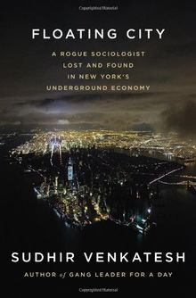 Floating City: A Rogue Sociologist Lost and Found in New York's Underground Economy