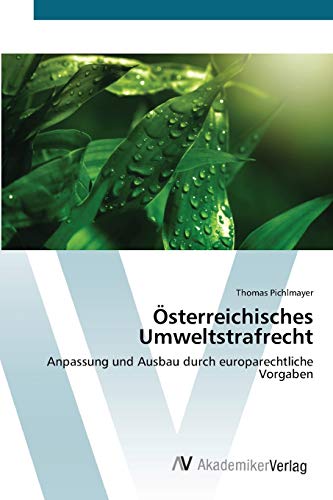 Österreichisches Umweltstrafrecht: Anpassung und Ausbau durch europarechtliche Vorgaben