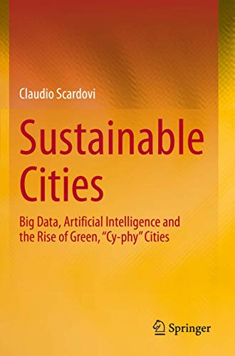 Sustainable Cities: Big Data, Artificial Intelligence and the Rise of Green, “Cy-phy” Cities