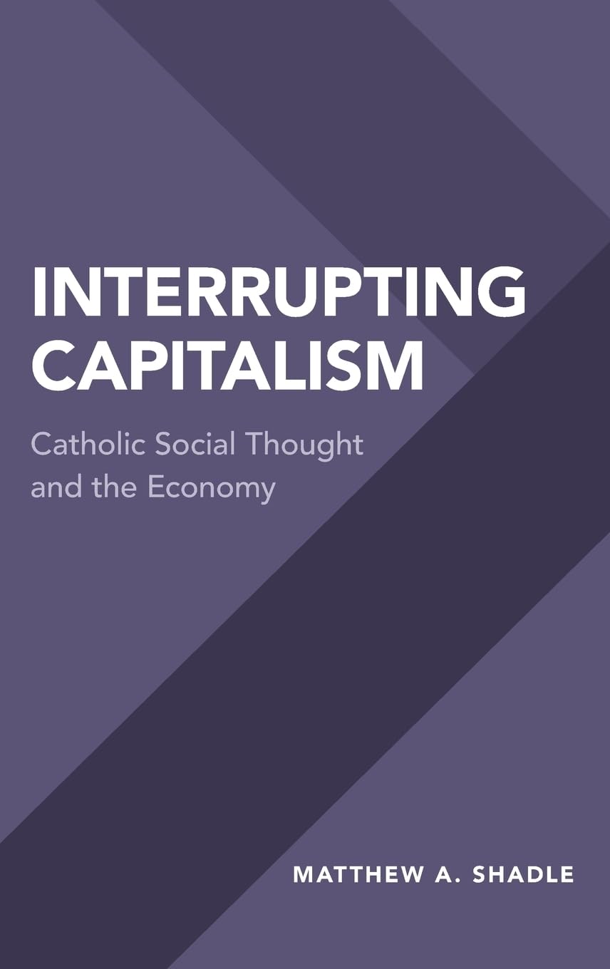 Interrupting Capitalism: Catholic Social Thought and the Economy