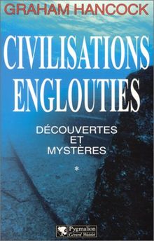 Civilisations englouties : découvertes et mystères. Vol. 1