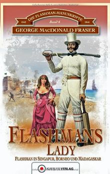 Flashmans Lady: Flashman in Singapur, Borneo und Madagaskar (6): Flashman in Borneo und Madagaskar
