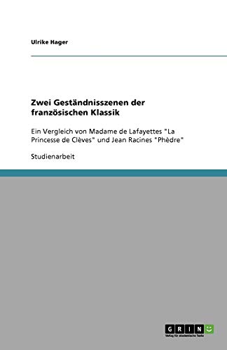 Zwei Geständnisszenen der französischen Klassik: Ein Vergleich von Madame de Lafayettes La Princesse de Clèves und Jean Racines Phèdre