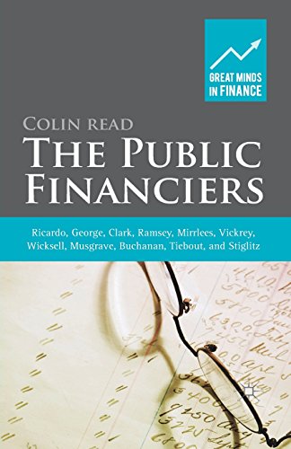 The Public Financiers: Ricardo, George, Clark, Ramsey, Mirrlees, Vickrey, Wicksell, Musgrave, Buchanan, Tiebout, and Stiglitz (Great Minds in Finance)