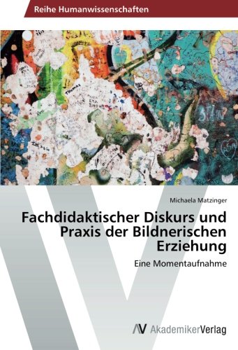 Fachdidaktischer Diskurs und Praxis der Bildnerischen Erziehung: Eine Momentaufnahme