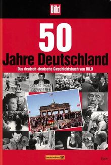 50 Jahre Deutschland. Das deutsch-deutsche Geschichtsbuch von BILD