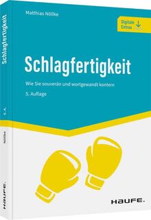 Schlagfertigkeit: Wie Sie souverän und wortgewandt kontern (Haufe Fachbuch)