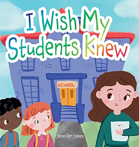 I Wish My Students Knew: A Letter to Students on the First Day and Last Day of School (Teacher Tools, Band 3)