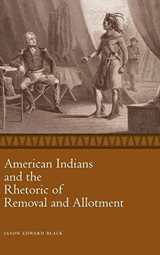 American Indians and the Rhetoric of Removal and Allotment (Race, Rhetoric, and Media)