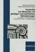 Kreativität von Menschen mit geistigen und mehrfachen Behinderungen: Grundlagen, Ästhetische Praxis, Theaterarbeit, Kunst- und Musiktherapie