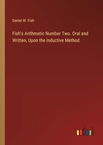 Fish's Arithmetic Number Two. Oral and Written, Upon the Inductive Method