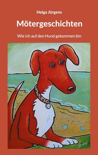 Mötergeschichten: Wie ich auf den Hund gekommen bin