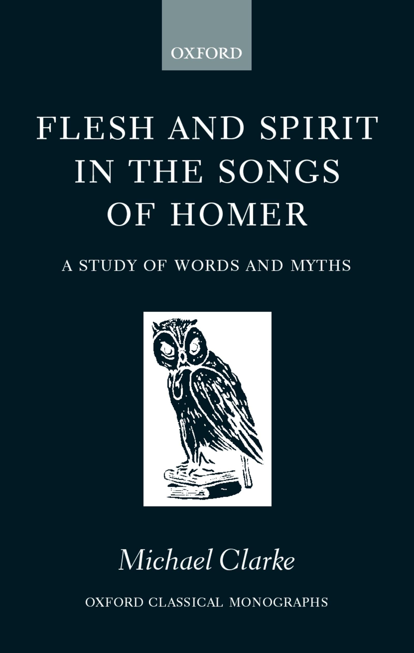 Flesh and Spirt in the Songs of Homer: A Study of Words and Myths (Oxford Classical Monographs)