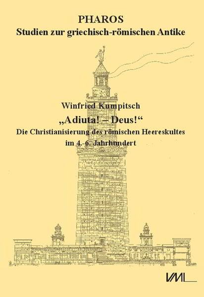 Adiuta! – Deus!: Die Christianisierung des römischen Heereskultes im 4.-6. Jahrhundert (Pharos Studien zur griechisch-römischen Antike)