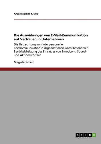 Die Auswirkungen von E-Mail-Kommunikation auf Vertrauen in Unternehmen: Die Betrachtung von interpersoneller Textkommunikation in Organisationen, ... von Emoticons, Sound- und Aktionswörtern