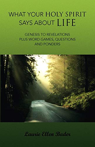 What Your Holy Spirit Says About Life: Genesis To Revelations Plus Word Games, Questions and Ponders